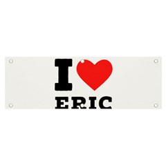 I Love Eric Banner And Sign 6  X 2  by ilovewhateva