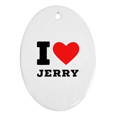 I Love Jerry Oval Ornament (two Sides) by ilovewhateva