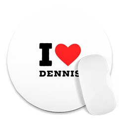 I Love Dennis Round Mousepad by ilovewhateva