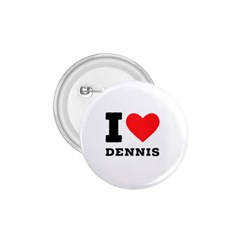 I love dennis 1.75  Buttons