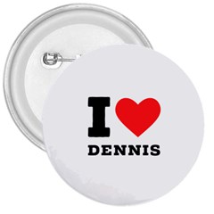 I Love Dennis 3  Buttons by ilovewhateva