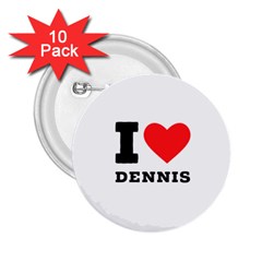 I love dennis 2.25  Buttons (10 pack) 