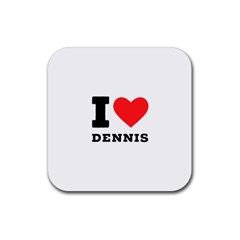 I love dennis Rubber Coaster (Square)