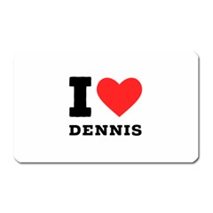 I Love Dennis Magnet (rectangular) by ilovewhateva