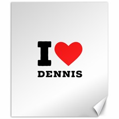 I Love Dennis Canvas 8  X 10  by ilovewhateva