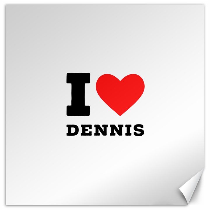 I love dennis Canvas 12  x 12 