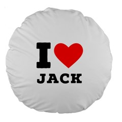 I Love Jack Large 18  Premium Round Cushions by ilovewhateva