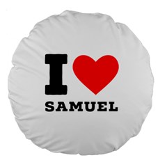 I Love Samuel Large 18  Premium Round Cushions by ilovewhateva