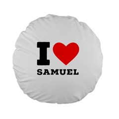 I Love Samuel Standard 15  Premium Flano Round Cushions by ilovewhateva