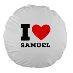 I Love Samuel Large 18  Premium Flano Round Cushions by ilovewhateva