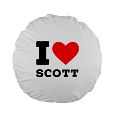 I Love Scott Standard 15  Premium Flano Round Cushions by ilovewhateva