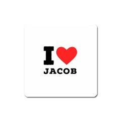 I Love Jacob Square Magnet by ilovewhateva