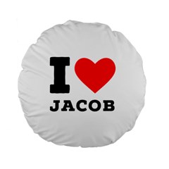 I Love Jacob Standard 15  Premium Round Cushions by ilovewhateva