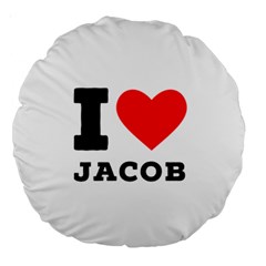 I Love Jacob Large 18  Premium Round Cushions by ilovewhateva