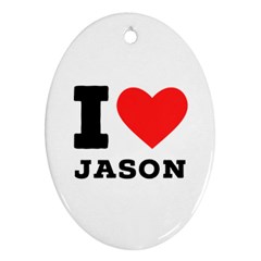 I Love Jason Oval Ornament (two Sides) by ilovewhateva