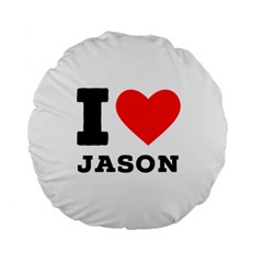 I Love Jason Standard 15  Premium Round Cushions by ilovewhateva