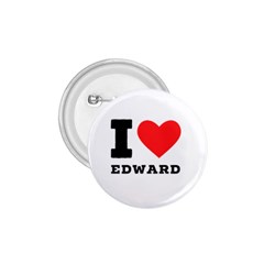 I Love Edward 1 75  Buttons by ilovewhateva