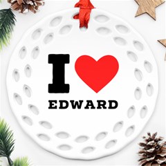 I Love Edward Round Filigree Ornament (two Sides) by ilovewhateva