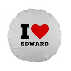 I Love Edward Standard 15  Premium Round Cushions by ilovewhateva