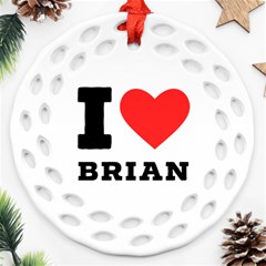 I Love Brian Round Filigree Ornament (two Sides) by ilovewhateva