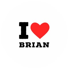 I Love Brian Wooden Bottle Opener (round) by ilovewhateva