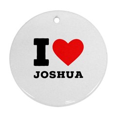 I Love Joshua Ornament (round) by ilovewhateva