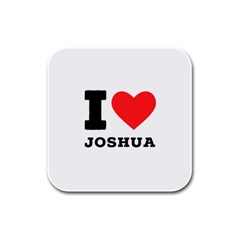 I Love Joshua Rubber Square Coaster (4 Pack) by ilovewhateva