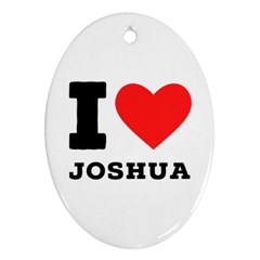 I Love Joshua Oval Ornament (two Sides) by ilovewhateva