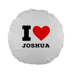 I Love Joshua Standard 15  Premium Flano Round Cushions by ilovewhateva