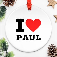 I Love Paul Round Ornament (two Sides) by ilovewhateva