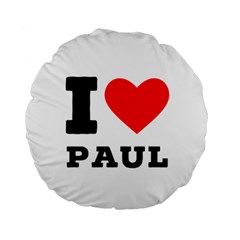 I Love Paul Standard 15  Premium Round Cushions by ilovewhateva