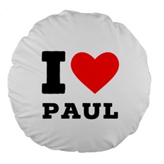 I Love Paul Large 18  Premium Round Cushions by ilovewhateva