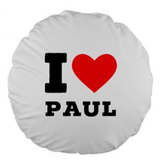 I Love Paul Large 18  Premium Flano Round Cushions by ilovewhateva