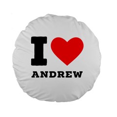 I Love Andrew Standard 15  Premium Round Cushions by ilovewhateva