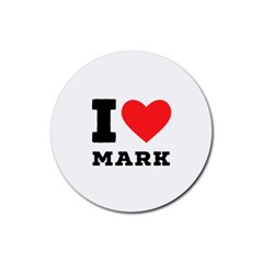 I Love Mark Rubber Round Coaster (4 Pack) by ilovewhateva