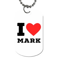 I Love Mark Dog Tag (two Sides) by ilovewhateva