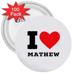 I Love Mathew 3  Buttons (100 Pack)  by ilovewhateva