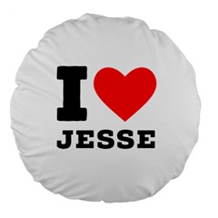 I Love Jesse Large 18  Premium Round Cushions by ilovewhateva