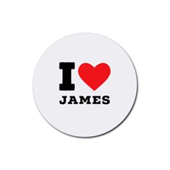 I Love James Rubber Coaster (round) by ilovewhateva