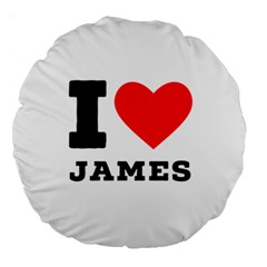 I Love James Large 18  Premium Round Cushions by ilovewhateva