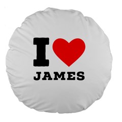 I Love James Large 18  Premium Flano Round Cushions by ilovewhateva