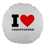 I love Christopher  Large 18  Premium Round Cushions Front