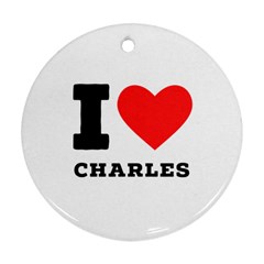 I Love Charles  Ornament (round) by ilovewhateva