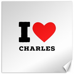 I Love Charles  Canvas 12  X 12  by ilovewhateva