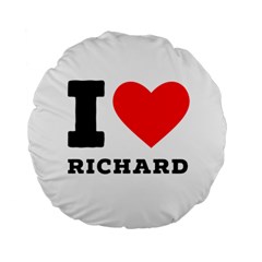 I Love Richard Standard 15  Premium Round Cushions by ilovewhateva