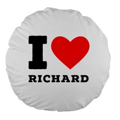 I Love Richard Large 18  Premium Round Cushions by ilovewhateva