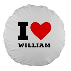 I Love William Large 18  Premium Flano Round Cushions by ilovewhateva