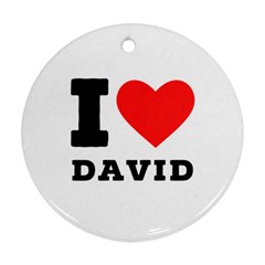 I Love David Round Ornament (two Sides) by ilovewhateva