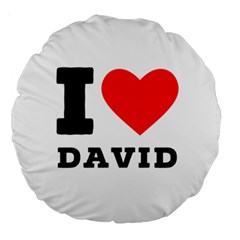 I Love David Large 18  Premium Round Cushions by ilovewhateva