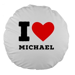 I Love Michael Large 18  Premium Flano Round Cushions by ilovewhateva